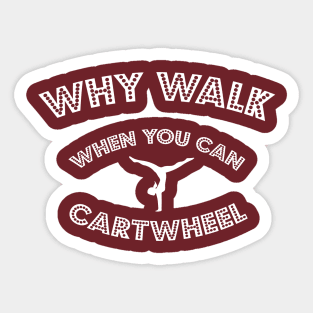 funny why walk when you can cartwheel Sticker